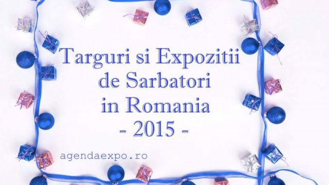 TARGURI SI EXPOZITII DE SARBATORI IN ROMANIA - 2015
